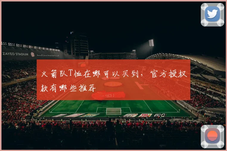 火箭队T恤在哪可以买到，官方授权款有哪些推荐