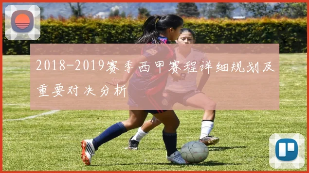 2018-2019赛季西甲赛程详细规划及重要对决分析