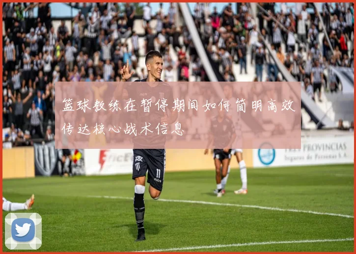 篮球教练在暂停期间如何简明高效传达核心战术信息